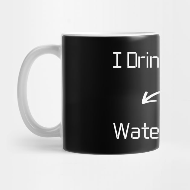 I drink Water T-Shirt mug apparel hoodie tote gift sticker pillow art pin by Myr I Am